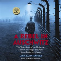 A_Rebel_in_Auschwitz__The_True_Story_of_the_Resistance_Hero_Who_Fought_the_Nazis__Greatest_Crime